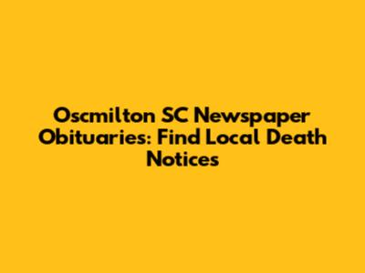 Oscmilton SC Newspaper Obituaries: Find Local Death Notices