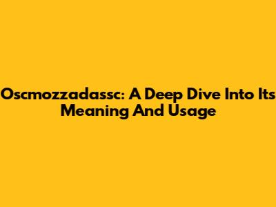 Oscmozzadassc: A Deep Dive Into Its Meaning And Usage