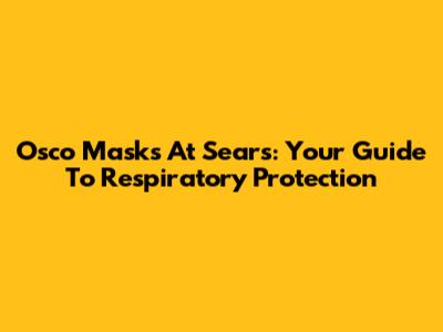 Osco Masks At Sears: Your Guide To Respiratory Protection