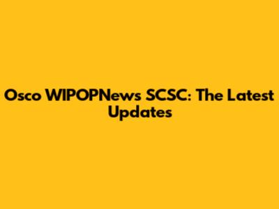 Osco WIPOPNews SCSC: The Latest Updates