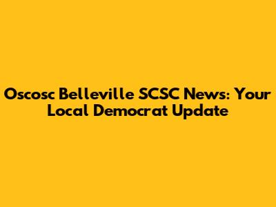 Oscosc Belleville SCSC News: Your Local Democrat Update