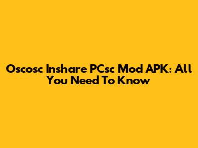 Oscosc Inshare PCsc Mod APK: All You Need To Know