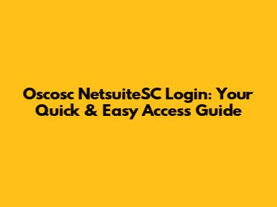 Oscosc NetsuiteSC Login: Your Quick & Easy Access Guide