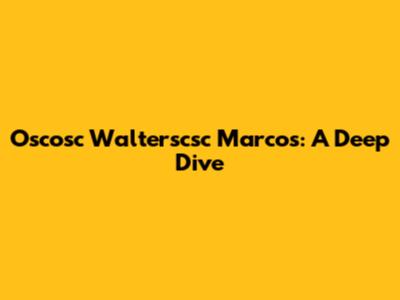 Oscosc Walterscsc Marcos: A Deep Dive