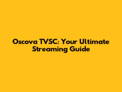Oscova TVSC: Your Ultimate Streaming Guide