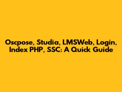 Oscpose, Studia, LMSWeb, Login, Index PHP, SSC: A Quick Guide