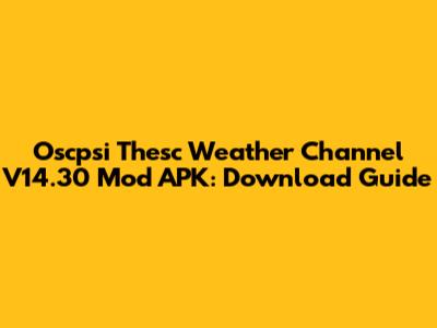 Oscpsi Thesc Weather Channel V14.30 Mod APK: Download Guide