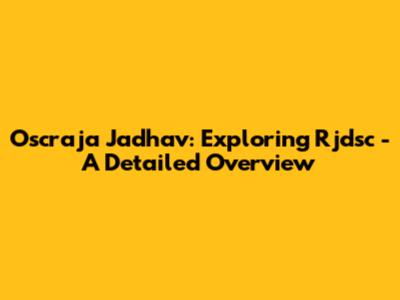 Oscraja Jadhav: Exploring Rjdsc - A Detailed Overview