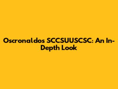 Oscronaldos SCCSUUSCSC: An In-Depth Look