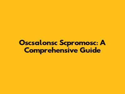 Oscsalonsc Scpromosc: A Comprehensive Guide