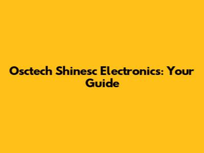 Osctech Shinesc Electronics: Your Guide