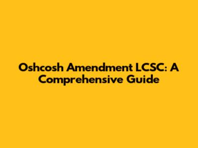 Oshcosh Amendment LCSC: A Comprehensive Guide