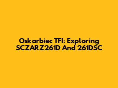Oskarbiec TFI: Exploring SCZARZ261D And 261DSC