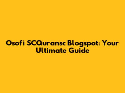 Osofi SCQuransc Blogspot: Your Ultimate Guide