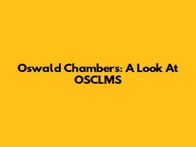 Oswald Chambers: A Look At OSCLMS
