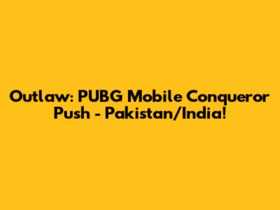 Outlaw: PUBG Mobile Conqueror Push - Pakistan/India!