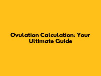 Ovulation Calculation: Your Ultimate Guide
