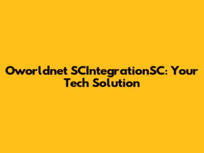 Oworldnet SCIntegrationSC: Your Tech Solution