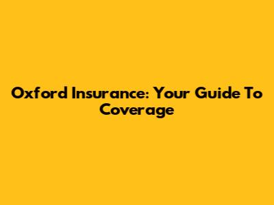 Oxford Insurance: Your Guide To Coverage