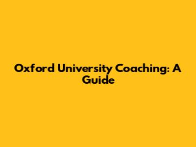 Oxford University Coaching: A Guide