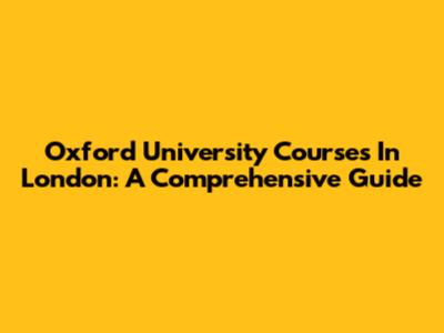 Oxford University Courses In London: A Comprehensive Guide