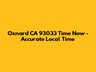 Oxnard CA 93033 Time Now - Accurate Local Time