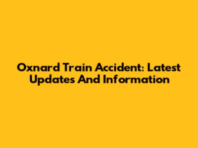 Oxnard Train Accident: Latest Updates And Information
