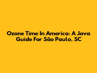 Ozone Time In America: A Java Guide For São Paulo, SC