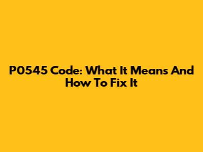 P0545 Code: What It Means And How To Fix It