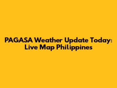 PAGASA Weather Update Today: Live Map Philippines