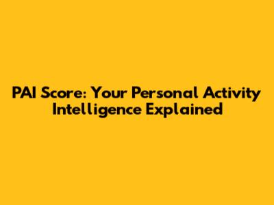 PAI Score: Your Personal Activity Intelligence Explained