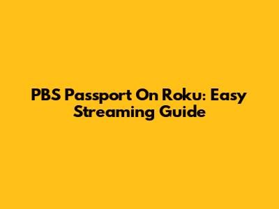 PBS Passport On Roku: Easy Streaming Guide
