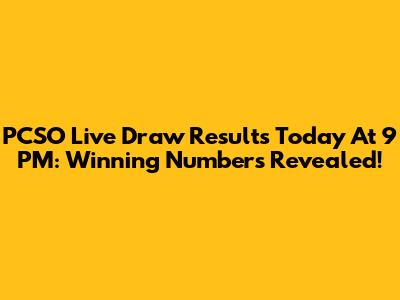 PCSO Live Draw Results Today At 9 PM: Winning Numbers Revealed!