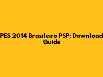 PES 2014 Brasileiro PSP: Download Guide