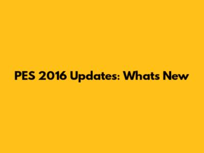 PES 2016 Updates: What's New