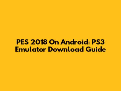 PES 2018 On Android: PS3 Emulator Download Guide