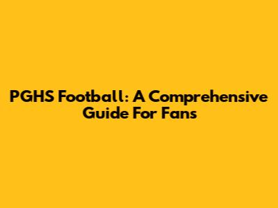 PGHS Football: A Comprehensive Guide For Fans