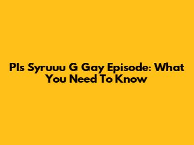 PI's Syruuu G Gay Episode: What You Need To Know