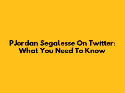 PJordan Segalesse On Twitter: What You Need To Know