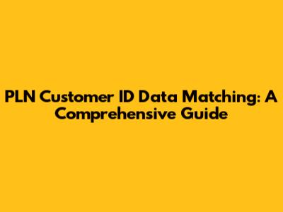 PLN Customer ID Data Matching: A Comprehensive Guide
