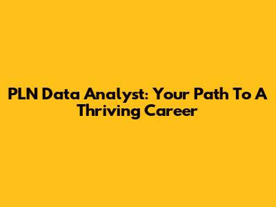 PLN Data Analyst: Your Path To A Thriving Career