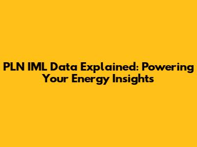PLN IML Data Explained: Powering Your Energy Insights