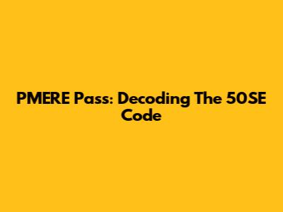 PMERE Pass: Decoding The 50SE Code