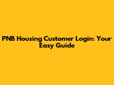PNB Housing Customer Login: Your Easy Guide