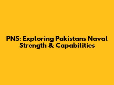 PNS: Exploring Pakistan's Naval Strength & Capabilities