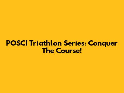 POSCI Triathlon Series: Conquer The Course!