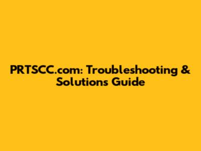 PRTSCC.com: Troubleshooting & Solutions Guide