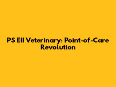 PS EII Veterinary: Point-of-Care Revolution