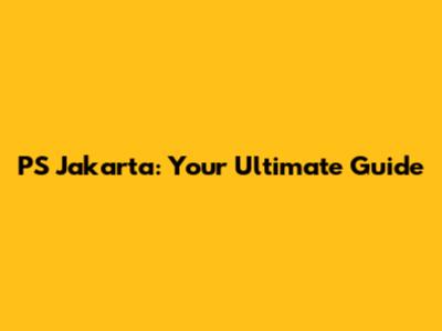 PS Jakarta: Your Ultimate Guide