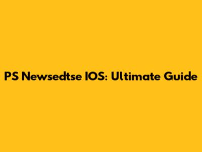 PS Newsedtse IOS: Ultimate Guide